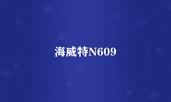 海威特N609