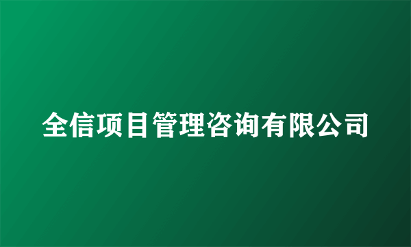 全信项目管理咨询有限公司