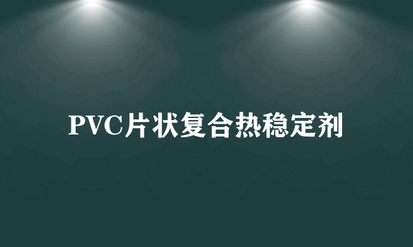 PVC片状复合热稳定剂