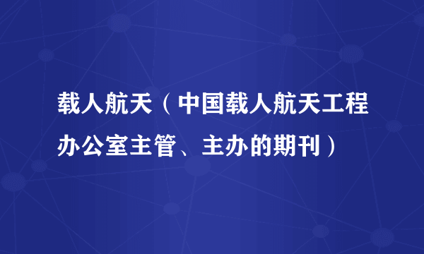 载人航天（中国载人航天工程办公室主管、主办的期刊）