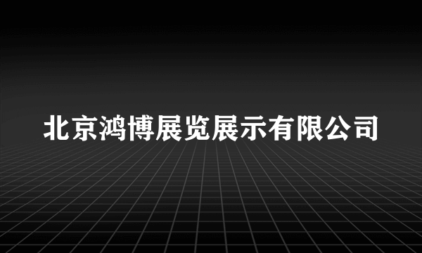 北京鸿博展览展示有限公司