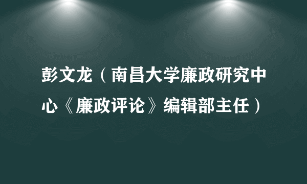 彭文龙（南昌大学廉政研究中心《廉政评论》编辑部主任）