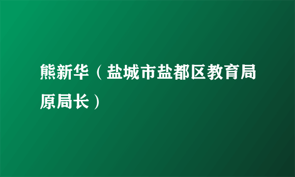 熊新华（盐城市盐都区教育局原局长）