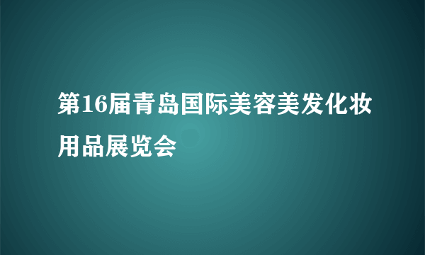 第16届青岛国际美容美发化妆用品展览会