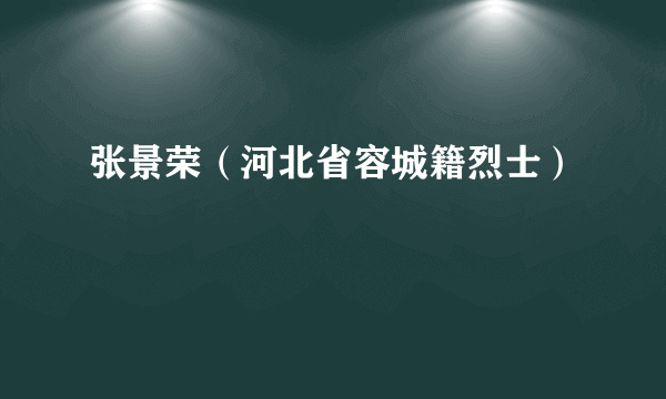 张景荣（河北省容城籍烈士）