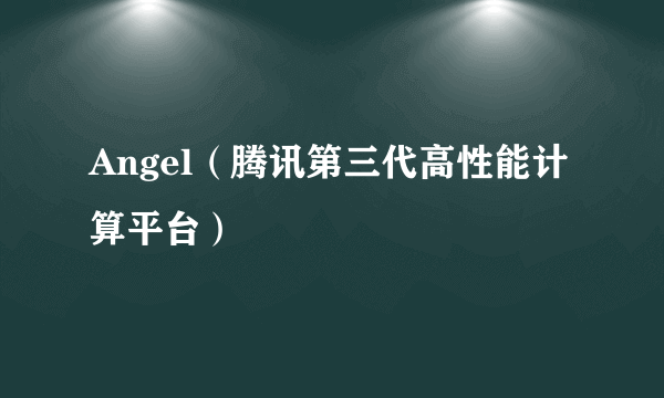 Angel（腾讯第三代高性能计算平台）