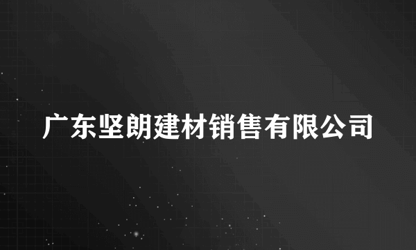 广东坚朗建材销售有限公司