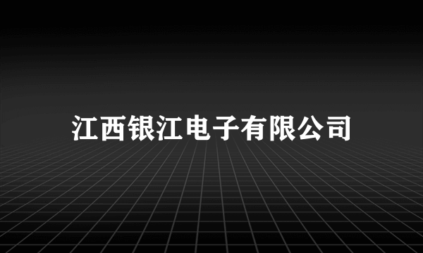 江西银江电子有限公司