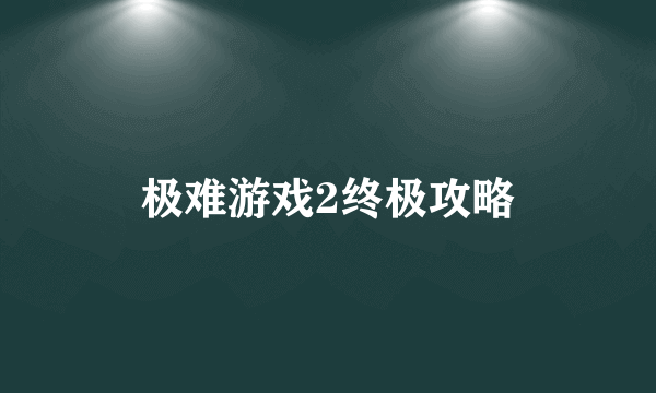 极难游戏2终极攻略