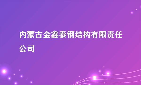 内蒙古金鑫泰钢结构有限责任公司