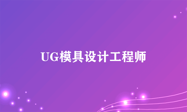 UG模具设计工程师