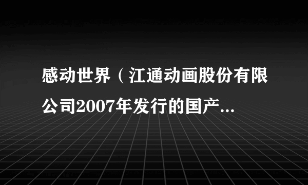 感动世界（江通动画股份有限公司2007年发行的国产动画片）