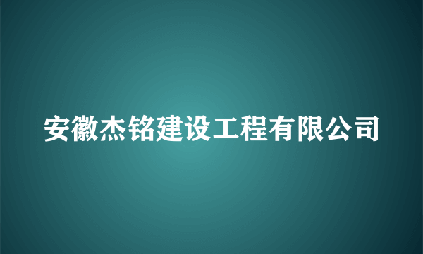 安徽杰铭建设工程有限公司