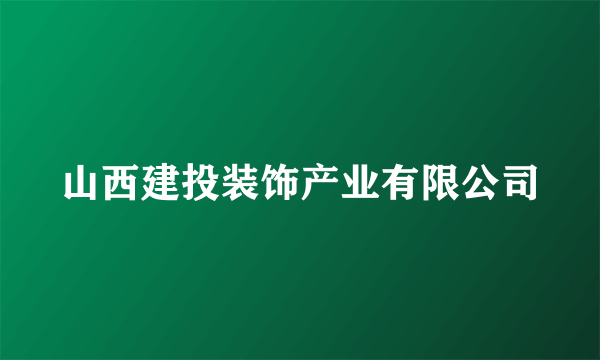 山西建投装饰产业有限公司