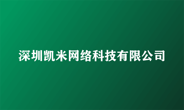 深圳凯米网络科技有限公司