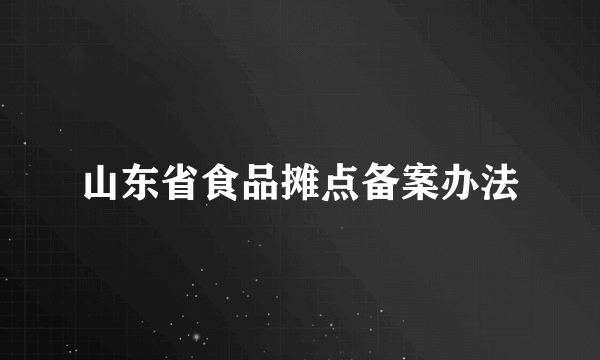 山东省食品摊点备案办法