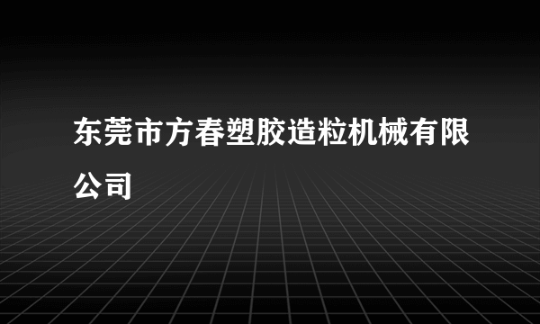 东莞市方春塑胶造粒机械有限公司