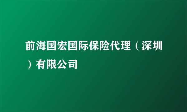 前海国宏国际保险代理（深圳）有限公司