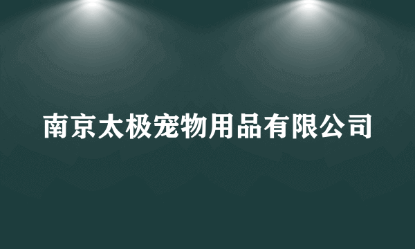 南京太极宠物用品有限公司