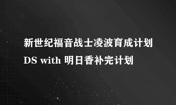 新世纪福音战士凌波育成计划DS with 明日香补完计划