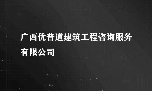 广西优普道建筑工程咨询服务有限公司