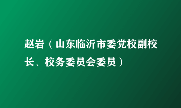 赵岩（山东临沂市委党校副校长、校务委员会委员）