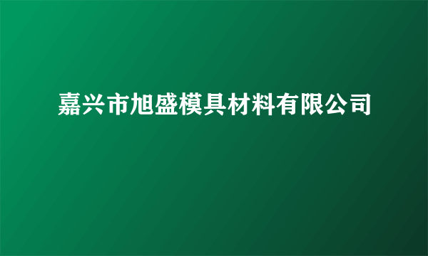 嘉兴市旭盛模具材料有限公司