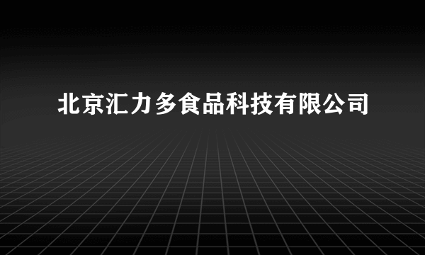 北京汇力多食品科技有限公司