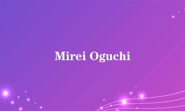 Mirei Oguchi