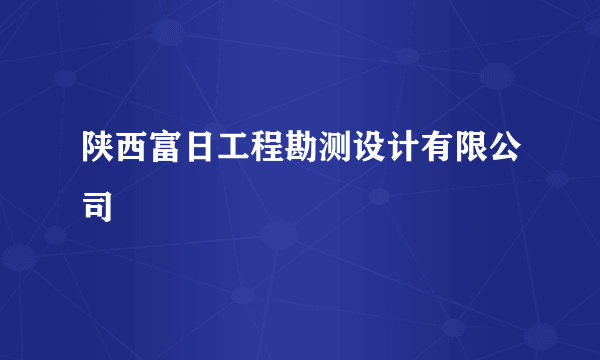 陕西富日工程勘测设计有限公司