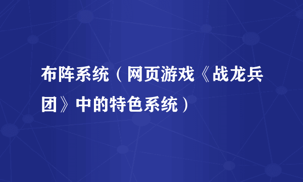 布阵系统（网页游戏《战龙兵团》中的特色系统）