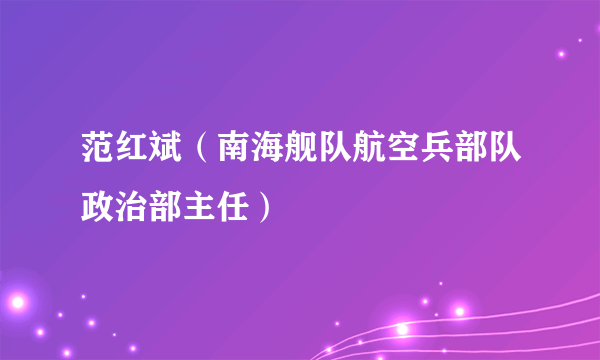 范红斌（南海舰队航空兵部队政治部主任）