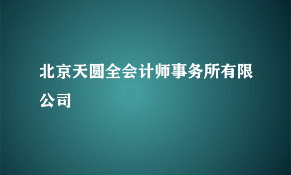 北京天圆全会计师事务所有限公司