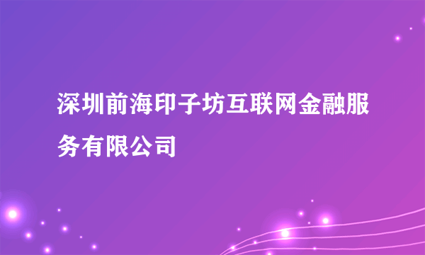 深圳前海印子坊互联网金融服务有限公司