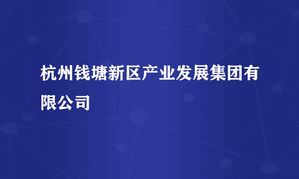 杭州钱塘新区产业发展集团有限公司