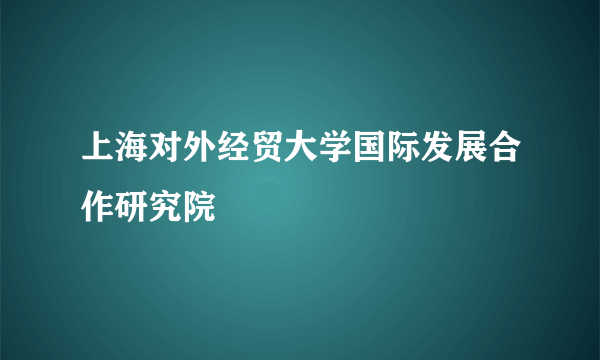 上海对外经贸大学国际发展合作研究院