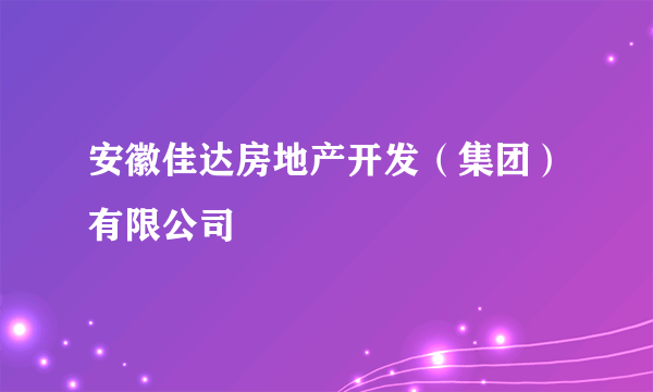 安徽佳达房地产开发（集团）有限公司