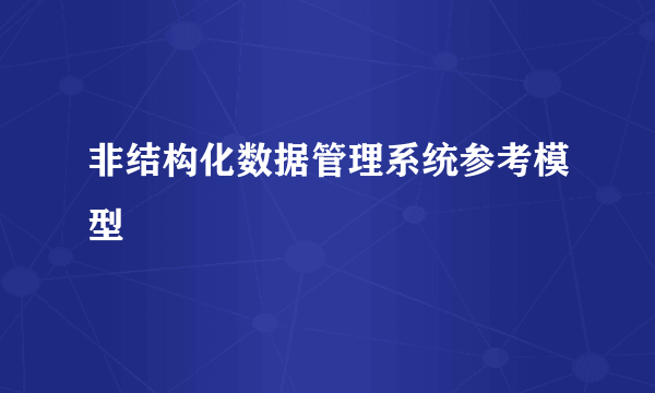 非结构化数据管理系统参考模型