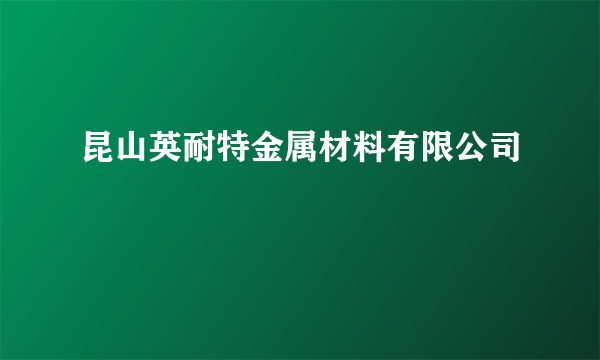 昆山英耐特金属材料有限公司