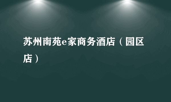 苏州南苑e家商务酒店（园区店）