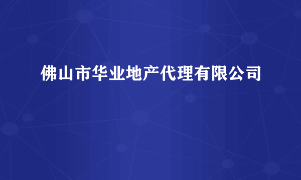 佛山市华业地产代理有限公司