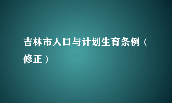 吉林市人口与计划生育条例（修正）