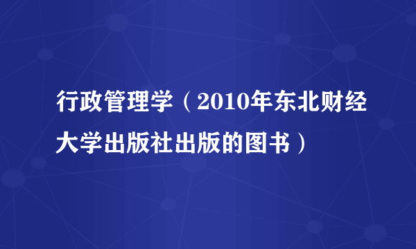 行政管理学（2010年东北财经大学出版社出版的图书）