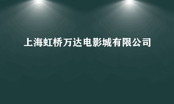 上海虹桥万达电影城有限公司