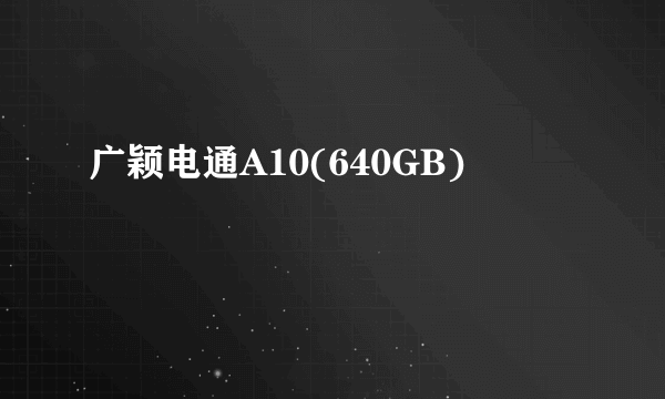 广颖电通A10(640GB)