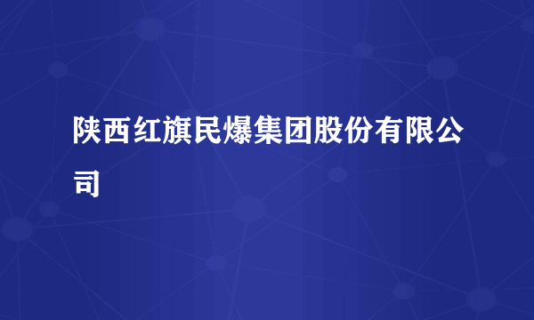 陕西红旗民爆集团股份有限公司