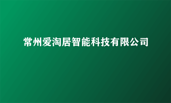 常州爱淘居智能科技有限公司