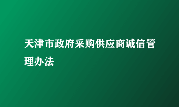 天津市政府采购供应商诚信管理办法