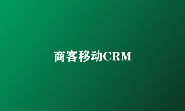 商客移动CRM