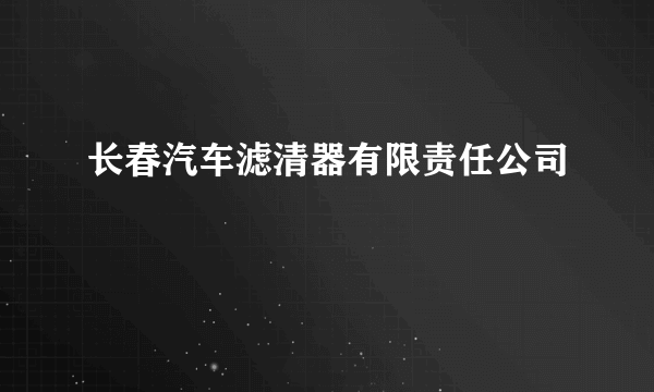 长春汽车滤清器有限责任公司